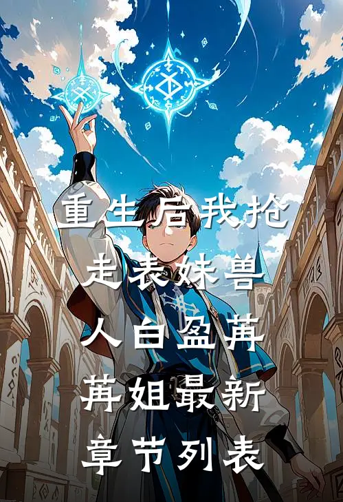 重生后我抢走表妹兽人白盈苒苒姐最新章节列表