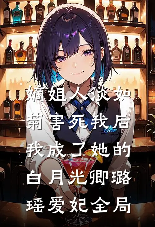 嫡姐人淡如菊害死我后，我成了她的白月光卿璐瑶爱妃全局