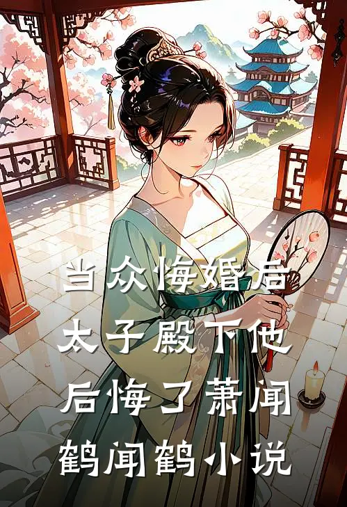 当众悔婚后太子殿下他后悔了萧闻鹤闻鹤小说