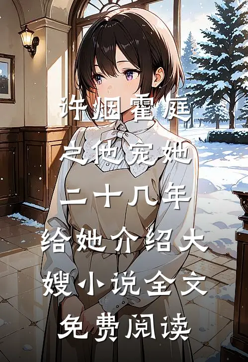 许烟霍庭之他宠她二十几年，给她介绍大嫂小说全文免费阅读