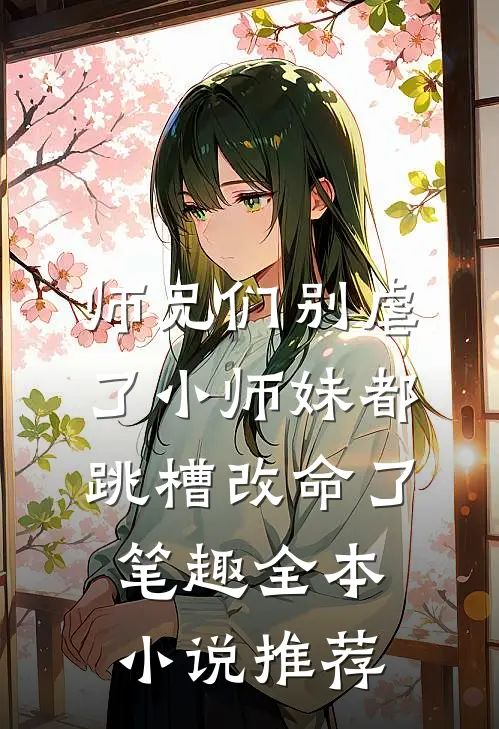 师兄们别虐了小师妹都跳槽改命了笔趣全本小说推荐
