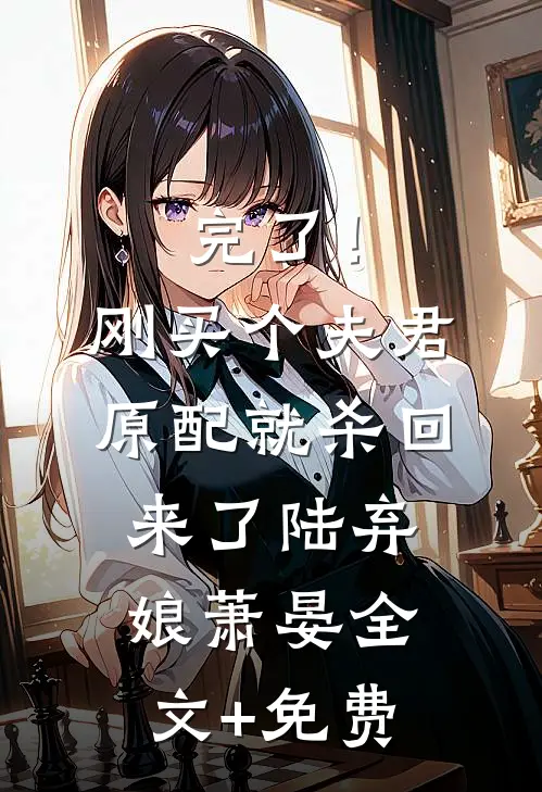 完了！刚买个夫君，原配就杀回来了陆弃娘萧晏全文+免费