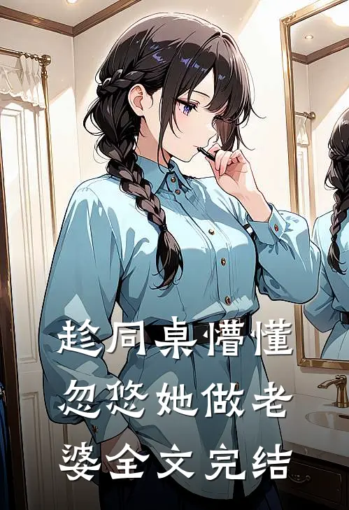 趁同桌懵懂，忽悠她做老婆全文完结
