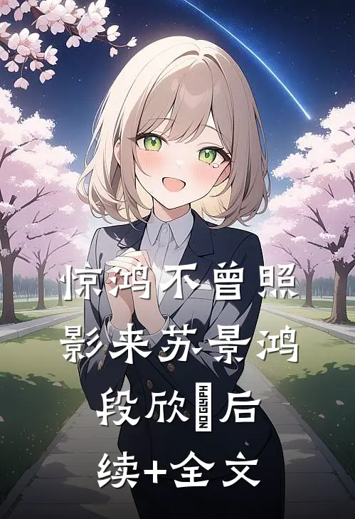 惊鸿不曾照影来苏景鸿段欣玥后续+全文