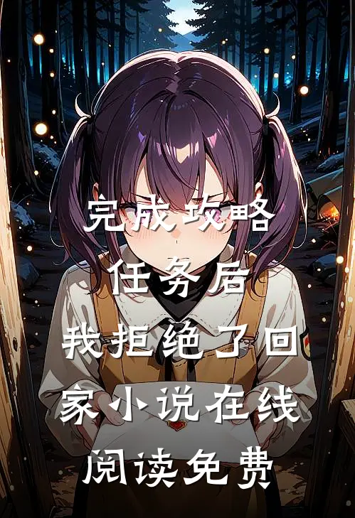 完成攻略任务后，我拒绝了回家小说在线阅读免费