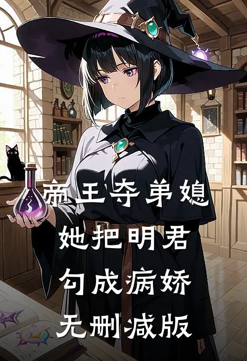 帝王夺弟媳：她把明君勾成病娇无删减版