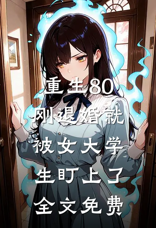 重生80：刚退婚就被女大学生盯上了全文免费