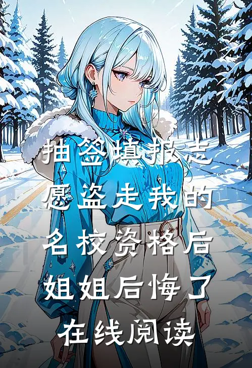 抽签填报志愿盗走我的名校资格后，姐姐后悔了在线阅读
