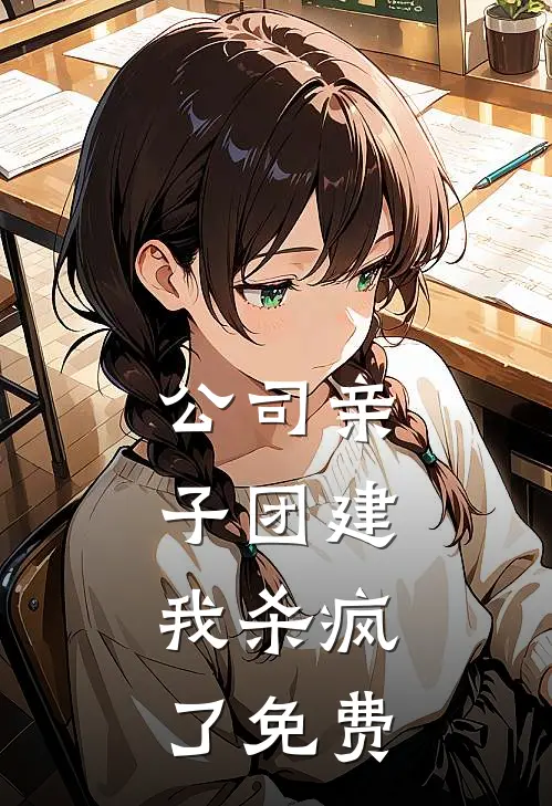 公司亲子团建，我杀疯了免费