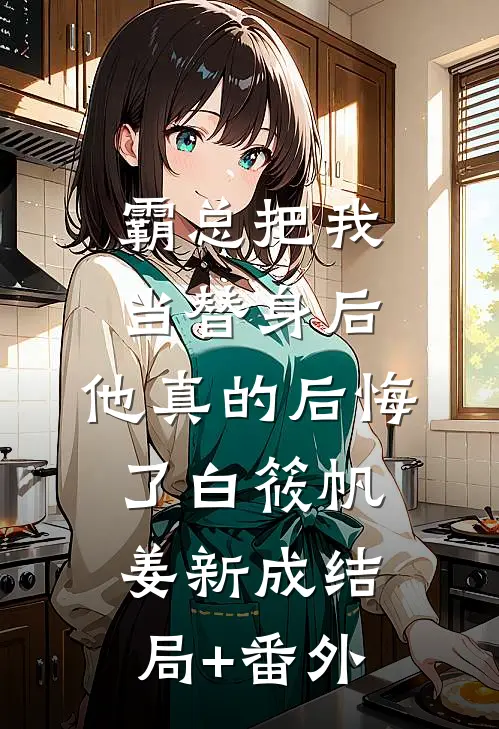 霸总把我当替身后，他真的后悔了白筱帆姜新成结局+番外