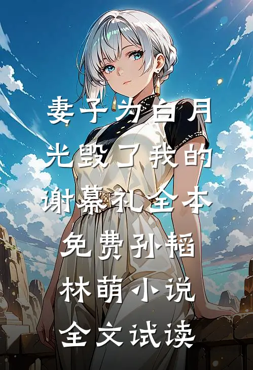 妻子为白月光毁了我的谢幕礼全本免费孙韬林萌小说全文试读
