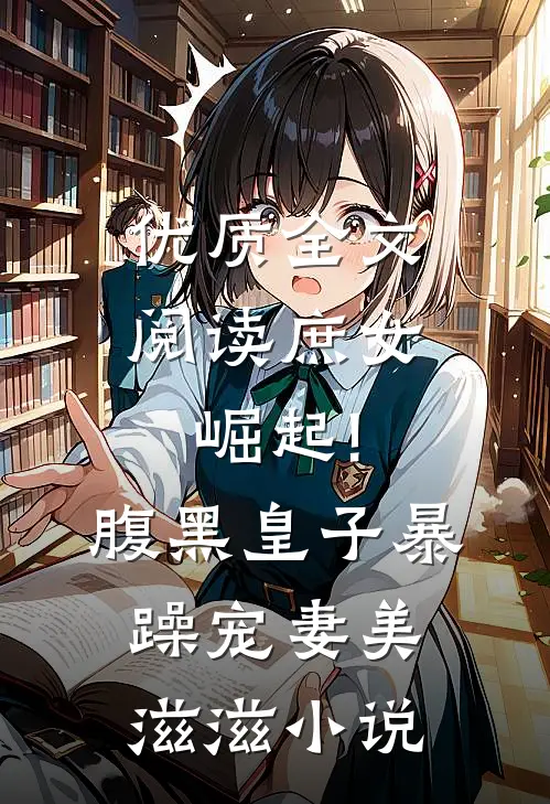 优质全文阅读庶女崛起!腹黑皇子暴躁宠妻美滋滋小说