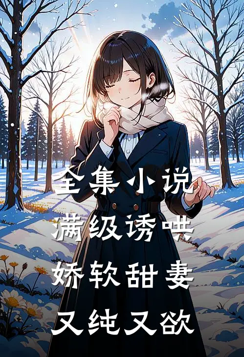 全集小说满级诱哄：娇软甜妻又纯又欲