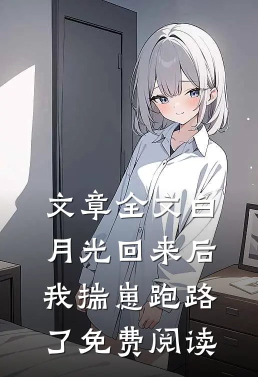 文章全文白月光回来后,我揣崽跑路了免费阅读