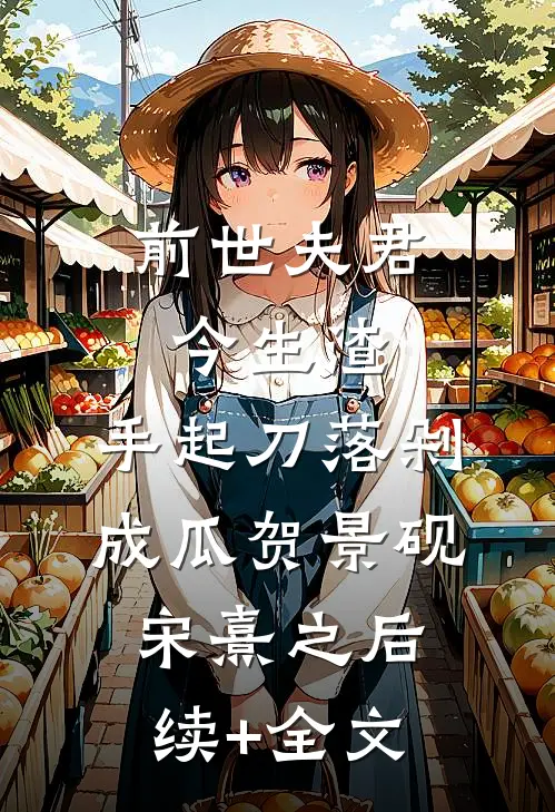 前世夫君今生渣，手起刀落剁成瓜贺景砚宋熹之后续+全文