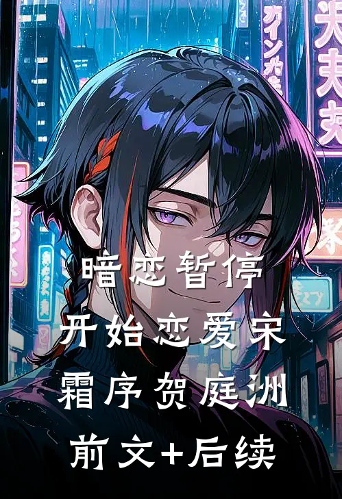 暗恋暂停，开始恋爱宋霜序贺庭洲前文+后续