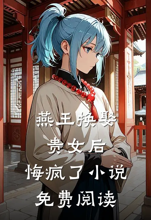 燕王换娶贵女后，悔疯了小说免费阅读