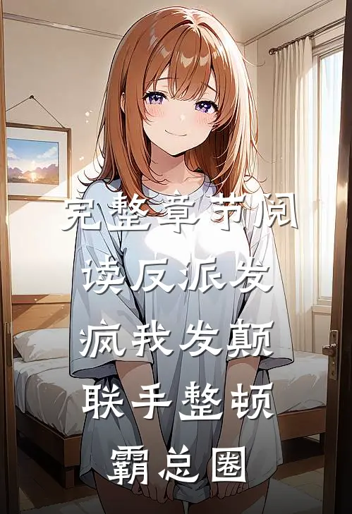 完整章节阅读反派发疯我发颠，联手整顿霸总圈
