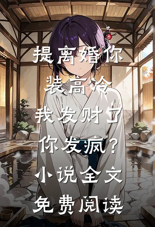 提离婚你装高冷，我发财了你发疯？小说全文免费阅读