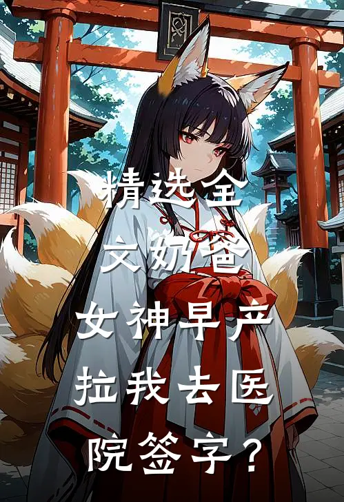 精选全文奶爸：女神早产，拉我去医院签字？