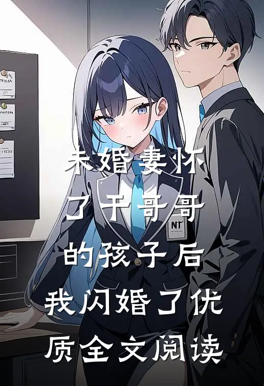未婚妻怀了干哥哥的孩子后，我闪婚了优质全文阅读