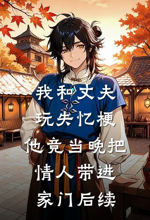 我和丈夫玩失忆梗，他竟当晚把情人带进家门后续