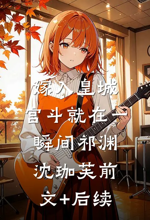 嫁入皇城，宫斗就在一瞬间祁渊沈珈芙前文+后续