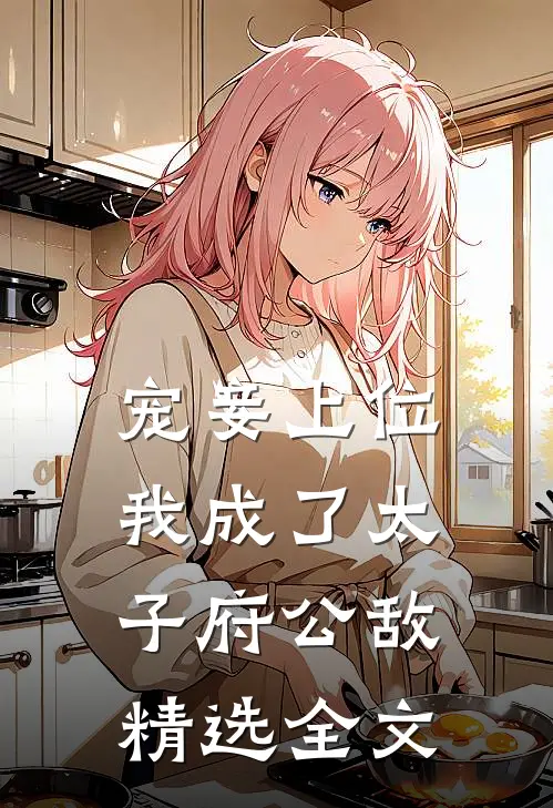 宠妾上位：我成了太子府公敌精选全文