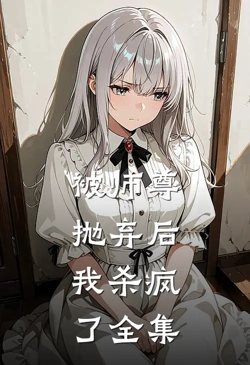 被师尊抛弃后,我杀疯了 全集免费阅读