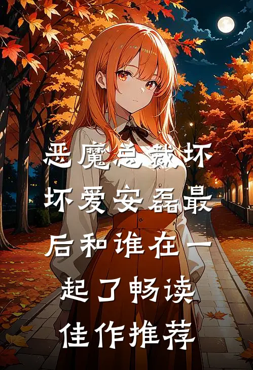 恶魔总裁坏坏爱安磊最后和谁在一起了畅读佳作推荐