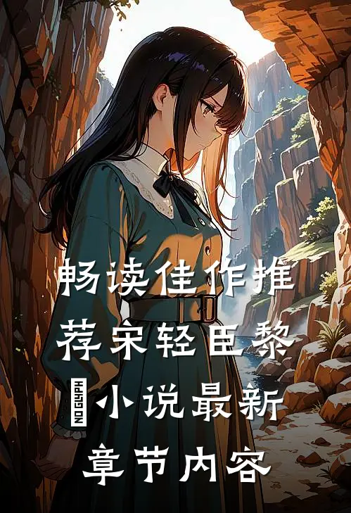畅读佳作推荐宋轻臣黎嫚小说最新章节内容