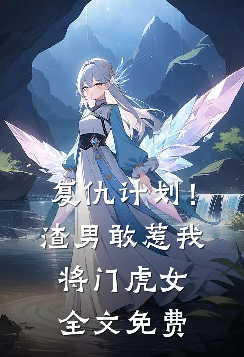 复仇计划!渣男敢惹我将门虎女全文免费阅读