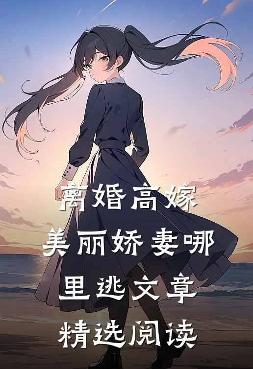 离婚高嫁：美丽娇妻哪里逃文章精选阅读