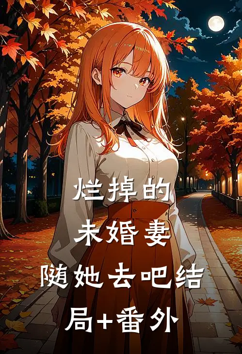 烂掉的未婚妻，随她去吧结局+番外