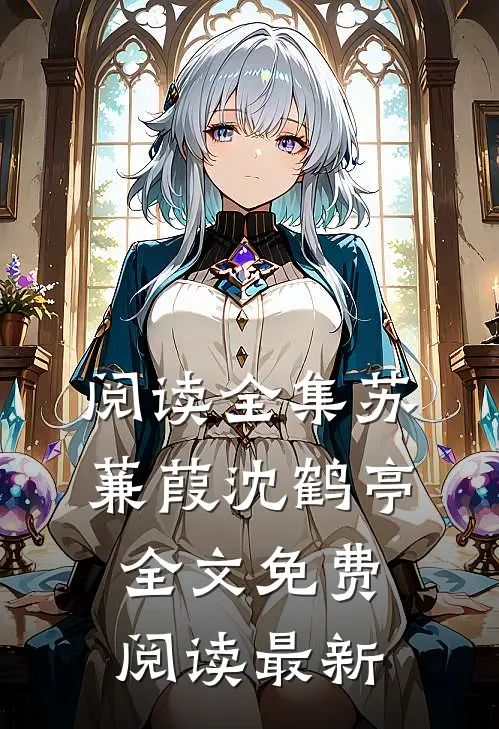 阅读全集苏蒹葭沈鹤亭全文免费阅读最新