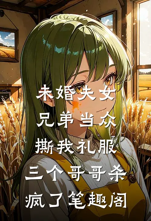 未婚夫女兄弟当众撕我礼服，三个哥哥杀疯了笔趣阁