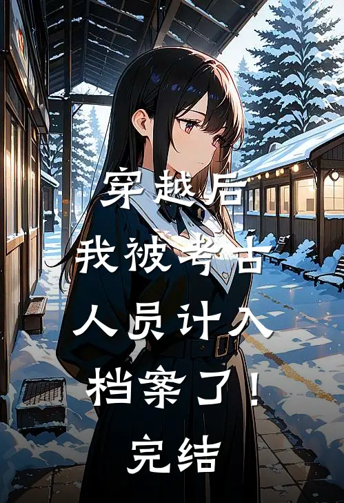 穿越后，我被考古人员计入档案了！完结