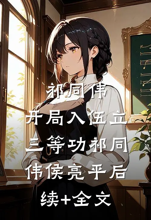 祁同伟：开局入伍立三等功祁同伟侯亮平后续+全文