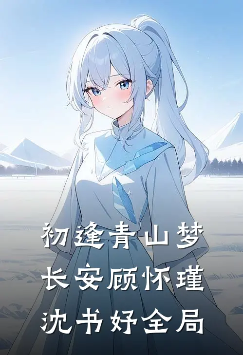 初逢青山梦长安顾怀瑾沈书妤全局