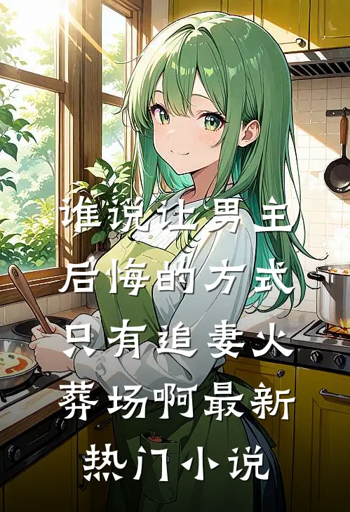 谁说让男主后悔的方式只有追妻火葬场啊最新热门小说