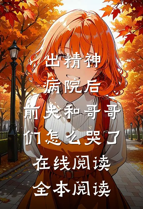 出精神病院后，前夫和哥哥们怎么哭了在线阅读全本阅读