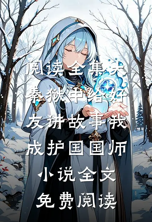 阅读全集大秦狱中给好友讲故事我成护国国师小说全文免费阅读