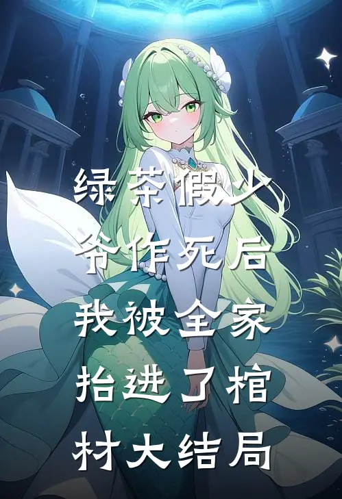 绿茶假少爷作死后，我被全家抬进了棺材大结局