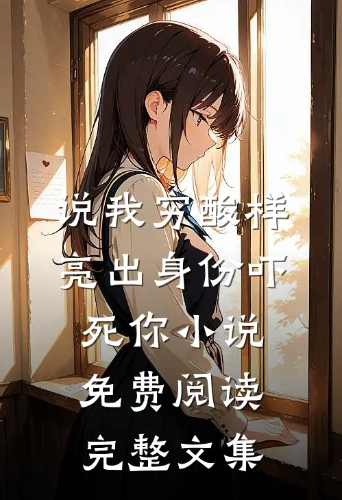 说我穷酸样亮出身份吓死你小说免费阅读完整文集