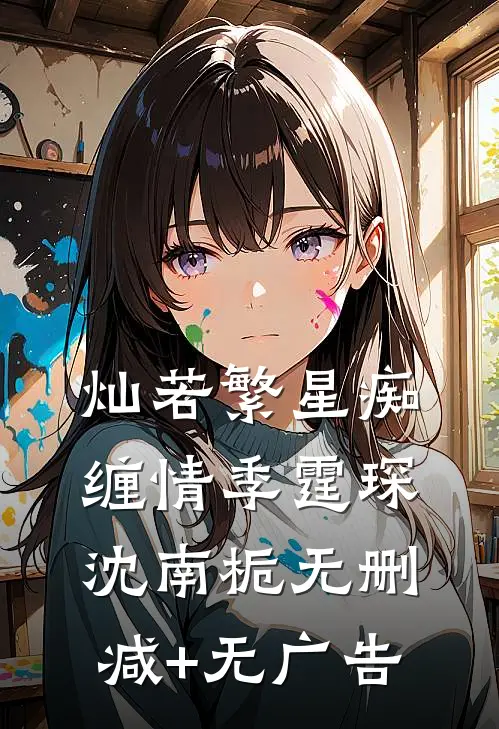 灿若繁星痴缠情季霆琛沈南栀无删减+无广告