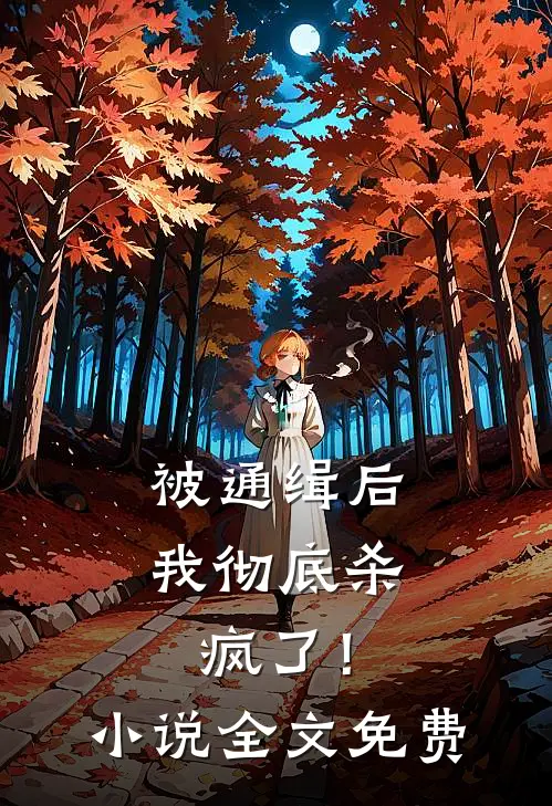 被通缉后，我彻底杀疯了！小说全文免费
