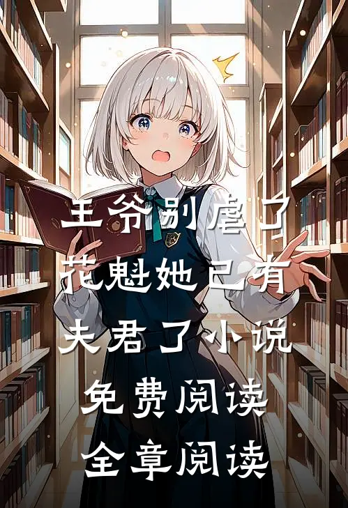 王爷别虐了,花魁她已有夫君了小说免费阅读全章阅读