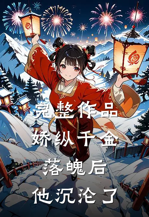 完整作品娇纵千金落魄后，他沉沦了