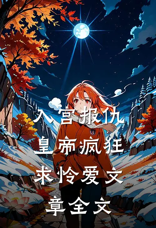 入宫报仇，皇帝疯狂求怜爱文章全文