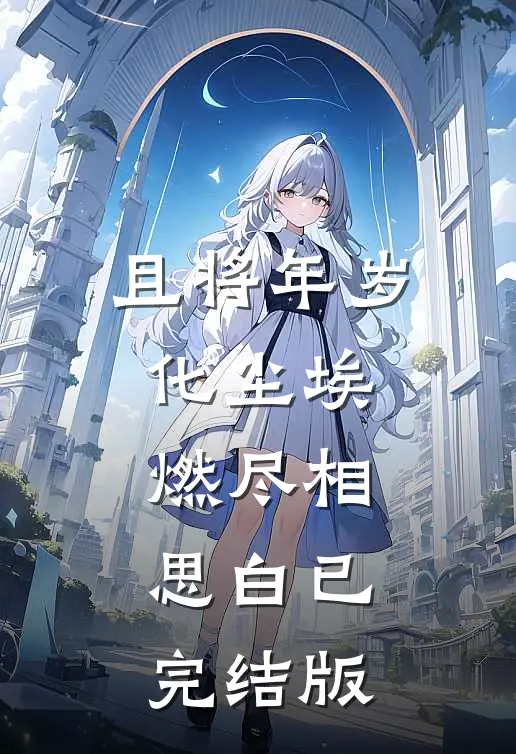 且将年岁化尘埃，燃尽相思白已完结版
